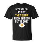 My English Is Not The Yellow From The Egg But It Goes Slogan T-Shirt