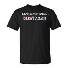 Make My Knee Great Again A Broken Knee Recovery T-Shirt