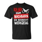 Ich Geh Zum Nachbarn Er Braucht Werkzeug S T-Shirt