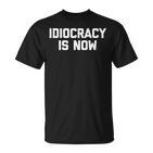 Idiocracy Is Now Saying Sarcastic Political T-Shirt