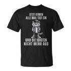 Jetzt Breathen Alle Mal Tief Ein Und Die Idioten Nicht Mehr Aus T-Shirt