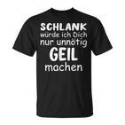 Schlank Würde Dich Nur Unnötig Geil Machen Lustige Spruch T-Shirt