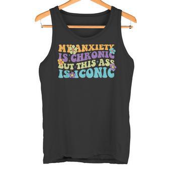 My Anxiety Is Chronic But This Ass Iconic Tank Top - Geschenkecke