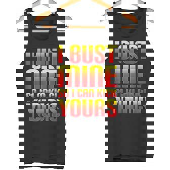 I BUST MINE SO I CAN KICK YOURS SHIRT Tank Top - Monsterry