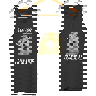 You Call It Autism I Call It That Dawg In Me Dog Meme Tank Top - Monsterry