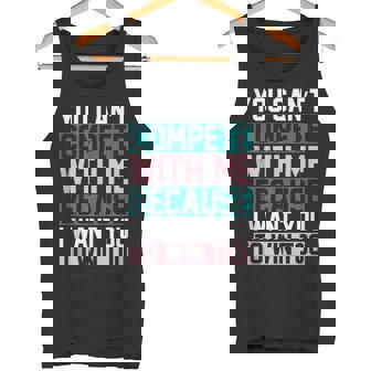 You Cant Compete With Me Because i Want You To Win Too Tank Top Tank Top - Monsterry