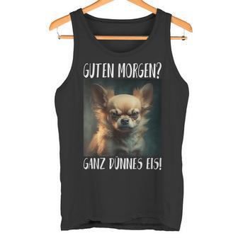 Chihuahua Guten Morgen Ganz Thin Ice Tank Top - Geschenkecke