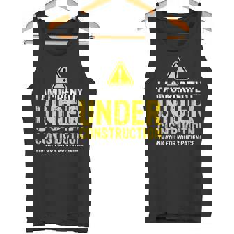 I Am Under Construction Thank You For Your Patience Tank Top - Monsterry