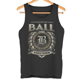 Das Ist Ein Ball Ding Ball Name Tank Top - Geschenkecke