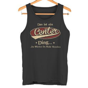 Das Ist Ein Center Ding Das Würdest Du Nicht Verstehen Center Name Tank Top - Geschenkecke