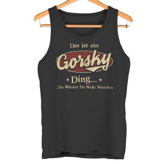 Das Ist Ein Gorsky Ding Das Würdest Du Nicht Verstehen Gorsky Name Tank Top - Geschenkecke