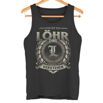 Das Ist Ein Loehr Ding Loehr Name Tank Top - Geschenkecke