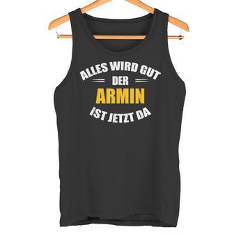 First Name Armin Alles Wird Gut Der Armin Ist Jetzt Da Tank Top - Geschenkecke