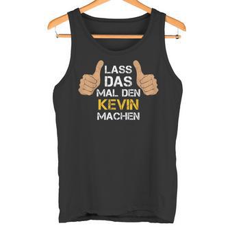 First Name Kevin Lass Das Mal Den Kevin Machen S Tank Top - Geschenkecke