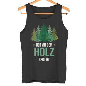 Sayings Der Mit Dem Wald Speicht Holzfäller Forst Tank Top - Geschenkecke