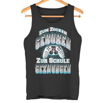 Gamer Zum Zocken Geboren Zur Schule Gezwungen Gaming Tank Top - Geschenkecke