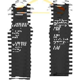 Gaslighting Is Not Real You'Re Just Crazy Tank Top - Monsterry