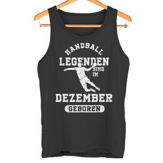 Handball Legends Are Born In December Birthday Tank Top - Geschenkecke