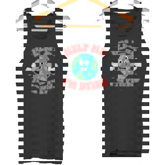 Help Me I'm Dying Save The Planet Save The Earth Day Eco Tank Top - Monsterry
