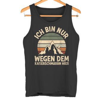 Ich Bin Nur Wegen Dem Kaiserschmarrn Hier Bergsteiger Hiking S Tank Top - Geschenkecke