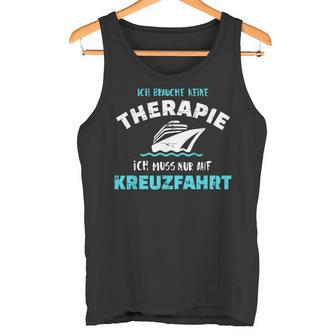 Ich Brauche Keine Therapie Ich Muss Nur Auf Kreuzfahrt Tank Top - Geschenkecke