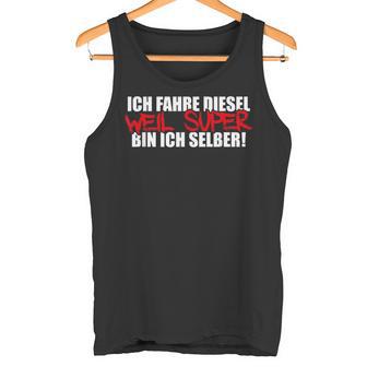 Ich Fahre Diesel Weil Super Bin Ich Selber Car Tuning Tank Top - Geschenkecke