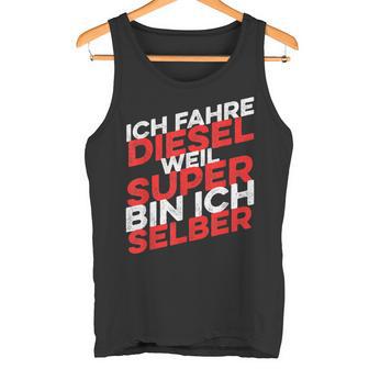 Ich Fahre Diesel Weil Super Bin Ich Selber Tank Top - Geschenkecke