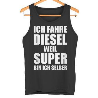 Ich Fahre Diesel Weil Super Bin Ich Selbst I'm Tank Top - Geschenkecke