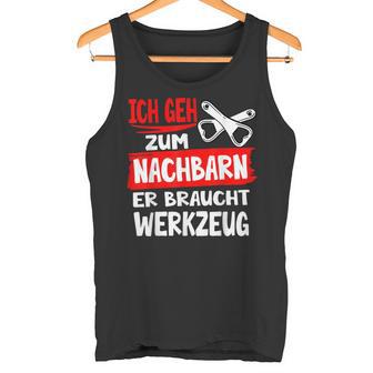 Ich Geh Zum Nachbarn Er Braucht Werkzeug S Tank Top - Geschenkecke