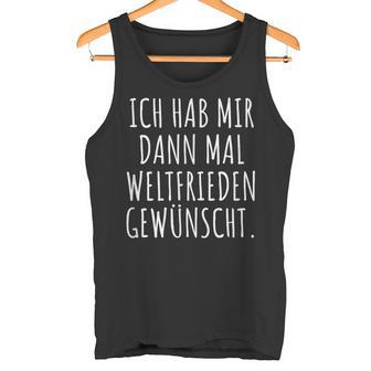 Ich Habe Mir Dann Mal Weltfrieden Wunt Tank Top - Geschenkecke