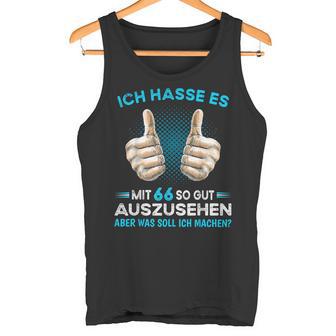 Ich Hasse Es Mit 66 So Gut Aussehen Was Soll Ich Machen Tank Top - Geschenkecke