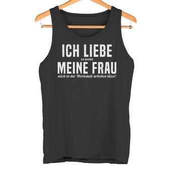 Ich Liebe Es Wenn Meine Frau Mich In Der Werkstatt S Tank Top - Geschenkecke