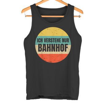 Icherstehe Nur Bahnhof Geschenk Für Eisenbahn Eisenbahner Tank Top - Geschenkecke