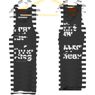 I'm Not Mad I'm Just From Chicago Illinois Native Humor Tank Top - Monsterry