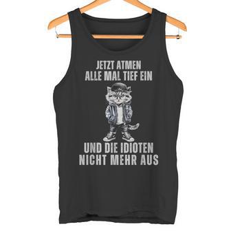 Jetzt Breathen Alle Mal Tief Ein Und Die Idioten Nicht Mehr Aus Tank Top - Geschenkecke