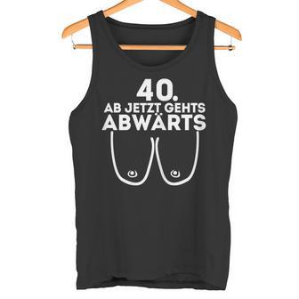 Ladies Ladies Ab Jetzt Gehts Downwards 40Th Birthday Ladies Tank Top - Geschenkecke