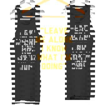 Leave Me Alone I Know What I'm Doing Statement Tank Top - Monsterry