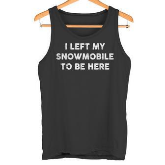 I Left My Snowmobile To Be Here Snowmobiling Tank Top - Monsterry