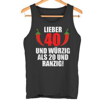 Lieber 40 Und Würzig Als 20 Und Ranzig Tank Top - Geschenkecke