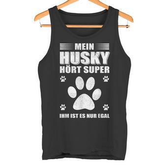 Mein Husky Hört Super Er Ist Es Nur Egal Husky Tank Top - Geschenkecke