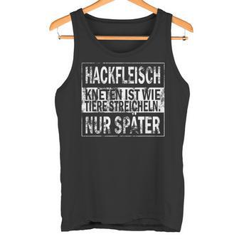 Minced Meat Kneading Is Like Animals Strokes Only Later S Tank Top - Geschenkecke