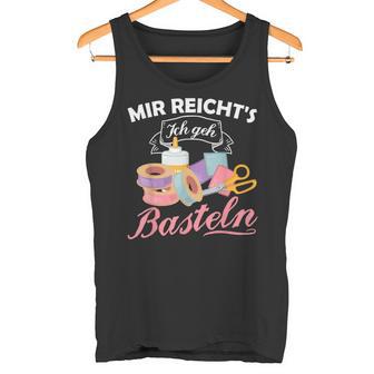 Mir Reicht's Ich Geh Crafts Hobby Hobbyist Slogan Tank Top - Geschenkecke