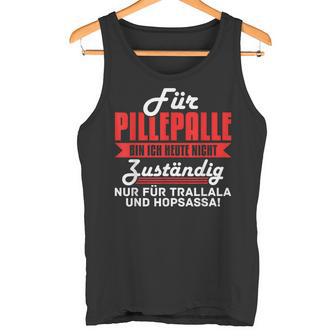 For Pilleppalle Bin Ich Hheute Nicht Zuständig Tank Top - Geschenkecke