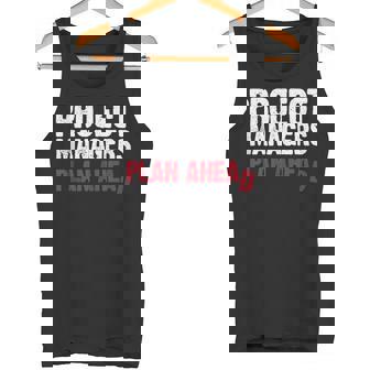 Project Managers Plan Ahead Quote Work Tank Top Tank Top - Monsterry