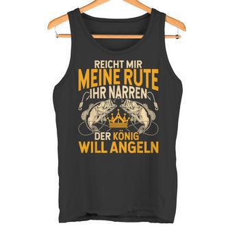 Reicht Mir Die Rute Ihr Narren Der König Will Fishing S Tank Top - Geschenkecke