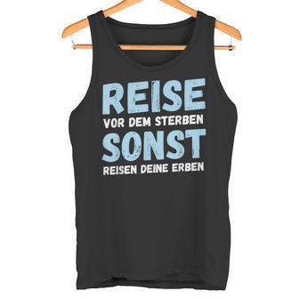 Reiseor Dem Sterben Sonst Reisen Deine Erben Humour German Tank Top - Geschenkecke