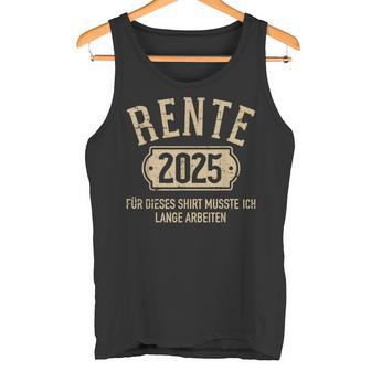 Rente 2025 Für Diese Musste Ich Lange Arbeiten Rentner Tank Top - Geschenkecke