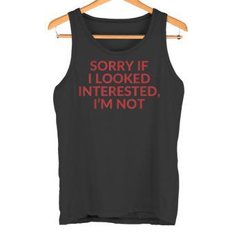 Sorry If I Looked Interested I'm Not Tank Top - Geschenkecke