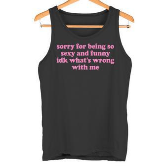 Sorry For Being Sexy And X Idk What's Wrong With Me Tank Top - Geschenkecke