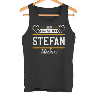 Stefan Lass Das Den Stefan Machen First Name Tank Top - Geschenkecke